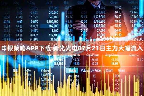 申银策略APP下载 新光光电07月21日主力大幅流入